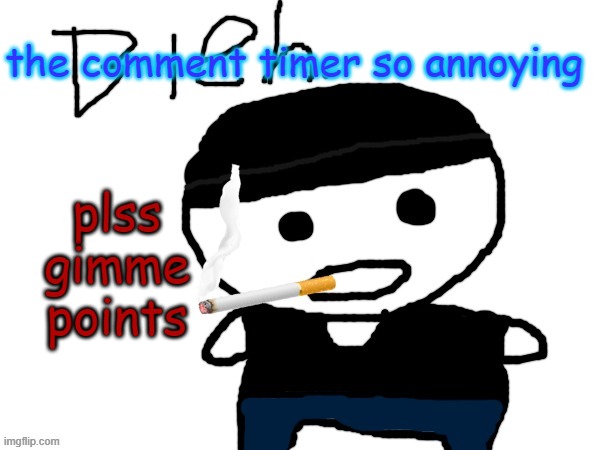 bleh. | the comment timer so annoying; plss gimme points | image tagged in bleh | made w/ Imgflip meme maker