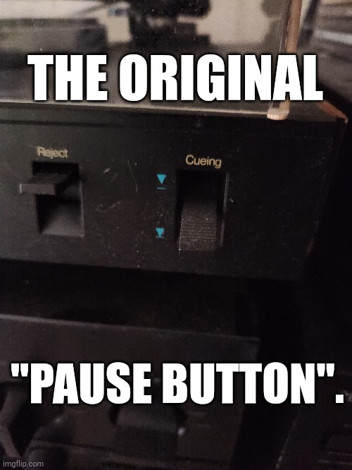 Pause | THE ORIGINAL; "PAUSE BUTTON". | image tagged in vinyl,records,audio,music | made w/ Imgflip meme maker