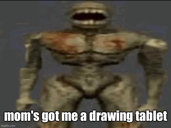mom's got me a drawing tablet | made w/ Imgflip meme maker