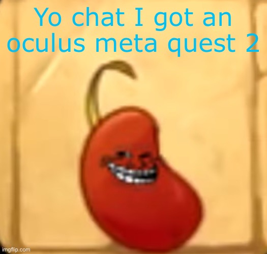 Troll bean | Yo chat I got an oculus meta quest 2 | image tagged in troll bean | made w/ Imgflip meme maker