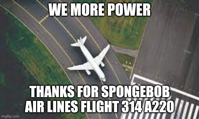 WE MORE POWER THANKS FOR SPONGEBOB AIR LINES FLIGHT 314 A220 | made w/ Imgflip meme maker