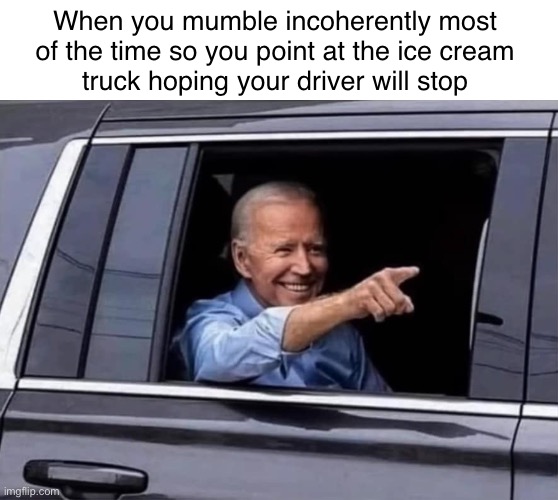 Merry Christmas ya filthy animals! | When you mumble incoherently most 
of the time so you point at the ice cream 
truck hoping your driver will stop | image tagged in biden limo | made w/ Imgflip meme maker