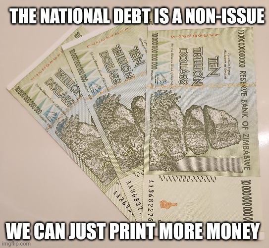 THE NATIONAL DEBT IS A NON-ISSUE; WE CAN JUST PRINT MORE MONEY | made w/ Imgflip meme maker