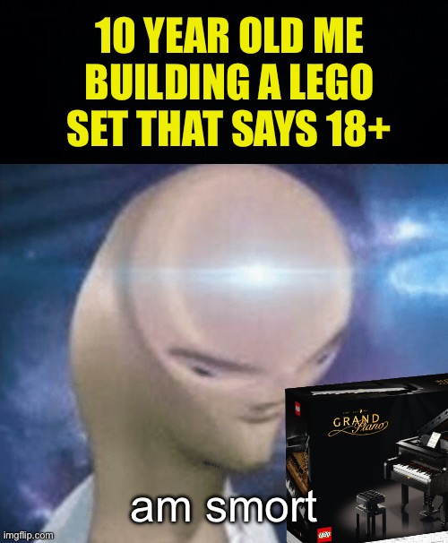 Like why is there an age range? | 10 YEAR OLD ME BUILDING A LEGO SET THAT SAYS 18+; am smort | image tagged in smort,fresh memes,funny,memes,childhood | made w/ Imgflip meme maker