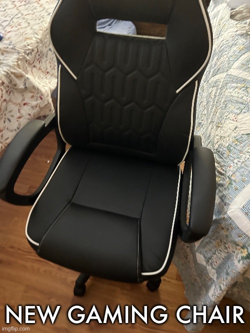 NEW GAMING CHAIR | image tagged in chair | made w/ Imgflip meme maker