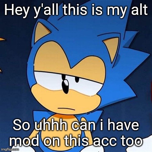 bruh | Hey y'all this is my alt; So uhhh can i have mod on this acc too | image tagged in bruh | made w/ Imgflip meme maker