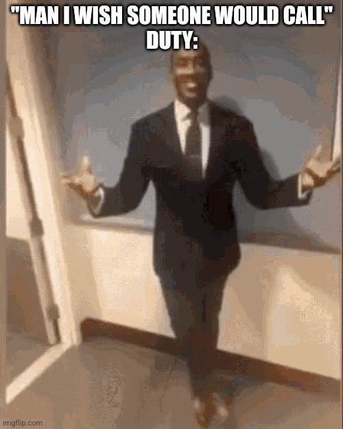 smiling black guy in suit | "MAN I WISH SOMEONE WOULD CALL"
DUTY: | image tagged in smiling black guy in suit | made w/ Imgflip meme maker