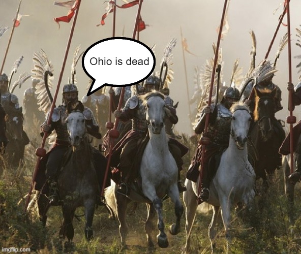 Winged Hussars | Ohio is dead | image tagged in winged hussars | made w/ Imgflip meme maker