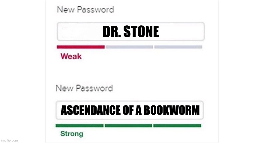 Weak strong password | DR. STONE; ASCENDANCE OF A BOOKWORM | image tagged in weak strong password,animeme,anime meme,memes,meme,shitpost | made w/ Imgflip meme maker