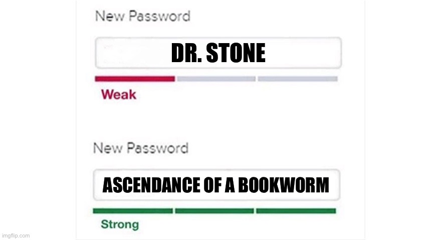 Weak strong password | DR. STONE; ASCENDANCE OF A BOOKWORM | image tagged in weak strong password,anime meme,animeme,shitpost,memes,meme | made w/ Imgflip meme maker
