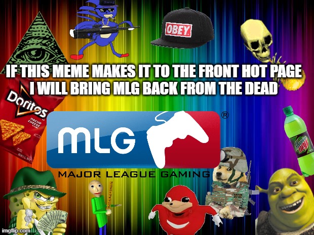 I will bring the funny memes back | IF THIS MEME MAKES IT TO THE FRONT HOT PAGE
I WILL BRING MLG BACK FROM THE DEAD | image tagged in mlg | made w/ Imgflip meme maker