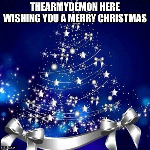 Merry Christmas  | THEARMYDEMON HERE WISHING YOU A MERRY CHRISTMAS | image tagged in merry christmas | made w/ Imgflip meme maker