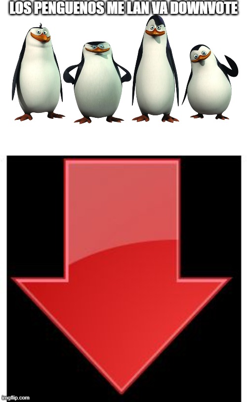 LOS PENGUENOS ME LAN VA DOWNVOTE | image tagged in penguins of madagascar,downvotes | made w/ Imgflip meme maker