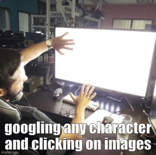 the fanart boy | googling any character and clicking on images | made w/ Imgflip meme maker