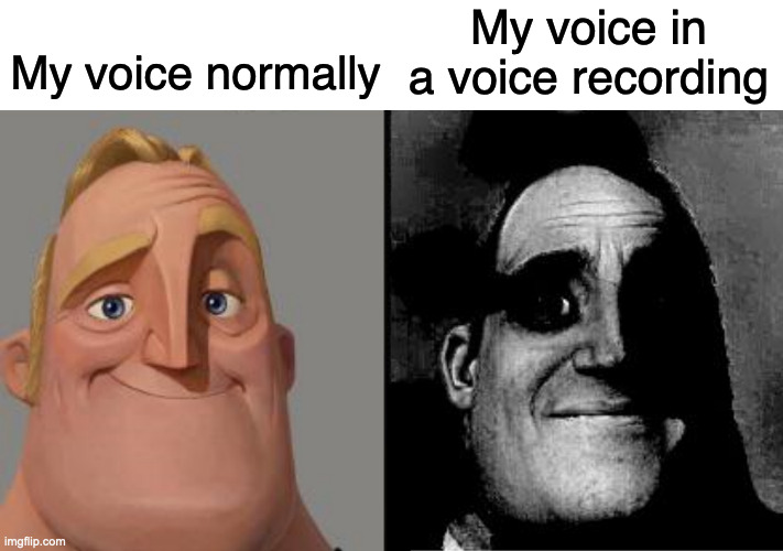You either sound like a robot or every tiny pause in your speaking feels really long | My voice normally; My voice in a voice recording | image tagged in traumatized mr incredible,memes,funny,relatable,school | made w/ Imgflip meme maker