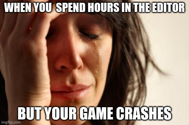 NOOOOO DUDEEEEE | WHEN YOU  SPEND HOURS IN THE EDITOR; BUT YOUR GAME CRASHES | image tagged in memes,first world problems,geometry dash,epic fail | made w/ Imgflip meme maker
