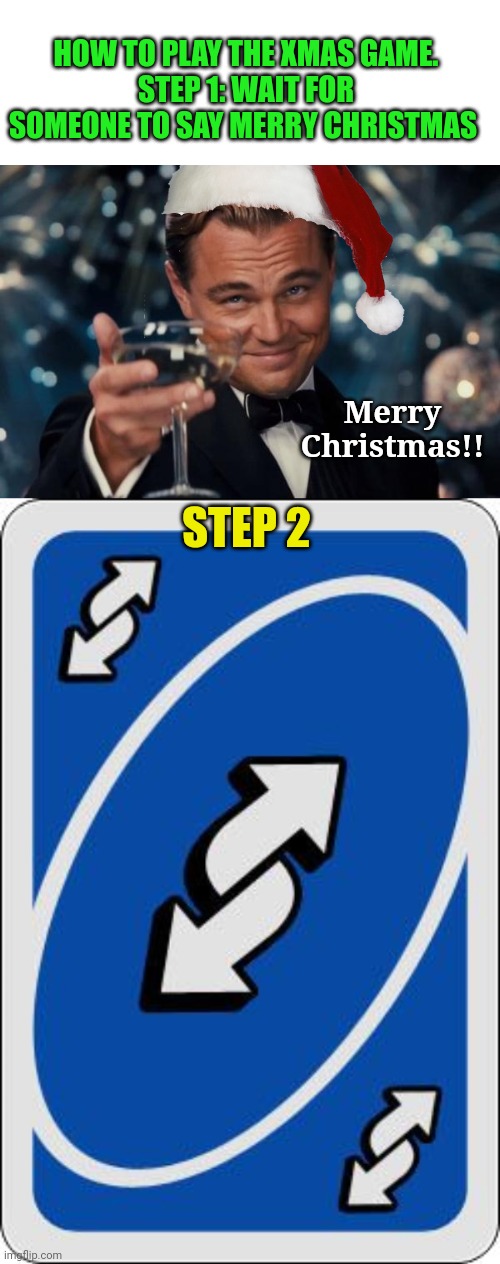 Merry Christmas imgFlip!  Thanks for another great year | HOW TO PLAY THE XMAS GAME.
STEP 1: WAIT FOR SOMEONE TO SAY MERRY CHRISTMAS; Merry Christmas!! STEP 2 | image tagged in memes,leonardo dicaprio cheers,uno reverse card | made w/ Imgflip meme maker