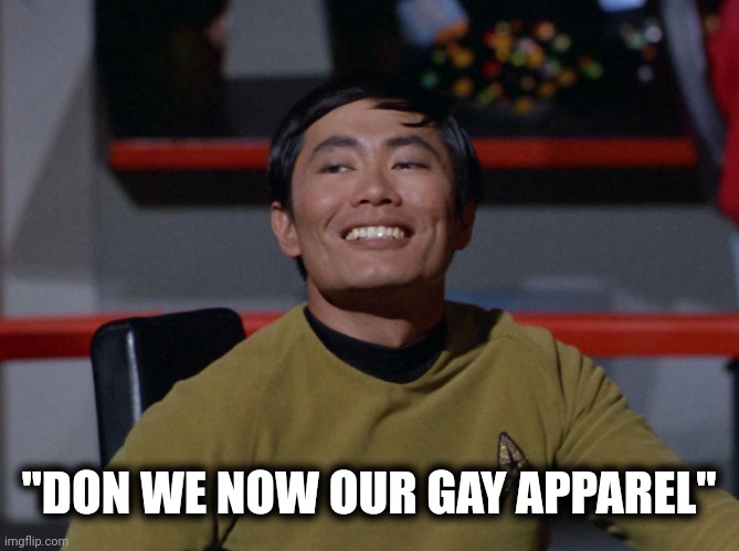 Sulu smug | "DON WE NOW OUR GAY APPAREL" | image tagged in sulu smug | made w/ Imgflip meme maker