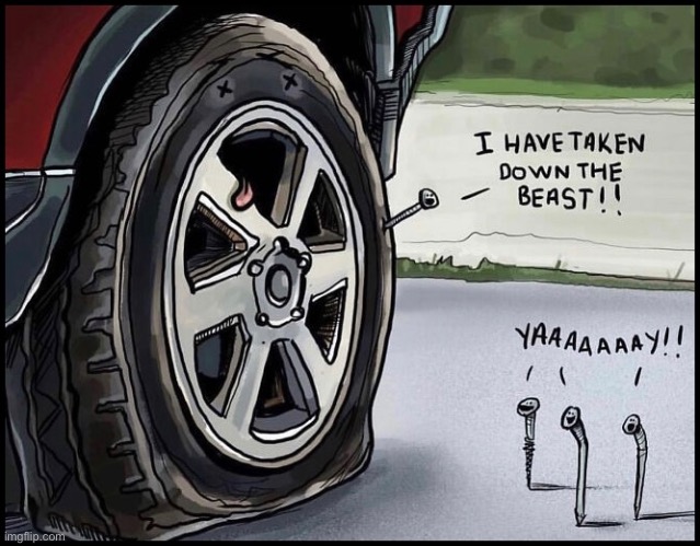 Puncture | image tagged in car tyre,puncture,nail,taken down,beast,comic | made w/ Imgflip meme maker