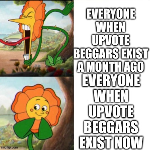Why | EVERYONE WHEN UPVOTE BEGGARS EXIST A MONTH AGO; EVERYONE WHEN UPVOTE BEGGARS EXIST NOW | image tagged in sunflower | made w/ Imgflip meme maker