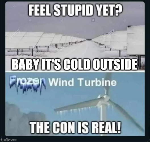 baby it's cold outside... must be that climate change they're talking about | BABY IT'S COLD OUTSIDE | image tagged in climate change,hoax,paid for science,fudging the numbers,gotta keep that government funding coming | made w/ Imgflip meme maker