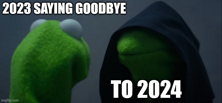 Evil Kermit | 2023 SAYING GOODBYE; TO 2024 | image tagged in memes,evil kermit | made w/ Imgflip meme maker