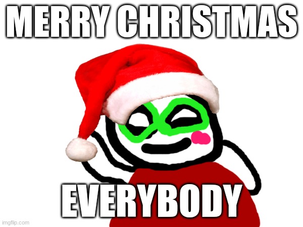 sorry for the Sloppy art im in a hurry | MERRY CHRISTMAS; EVERYBODY | image tagged in nk jk | made w/ Imgflip meme maker