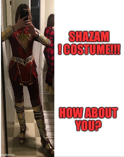 Blank White Template | SHAZAM ! COSTUME!!! HOW ABOUT YOU? | image tagged in blank white template | made w/ Imgflip meme maker