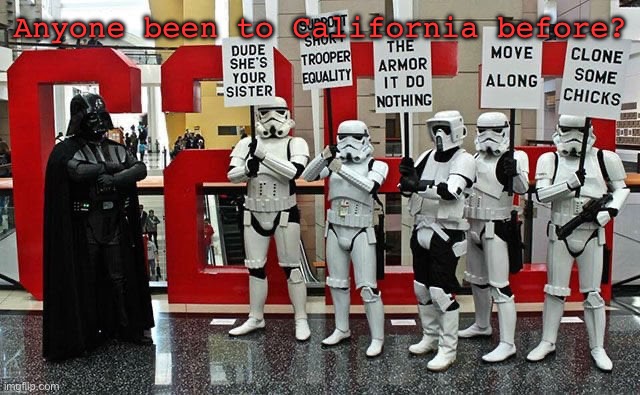 Stormtrooper protest | Anyone been to California before? | image tagged in stormtrooper protest | made w/ Imgflip meme maker