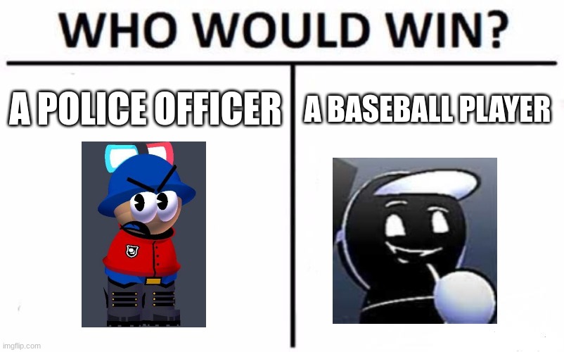 Who Would Win? Yambo VS Badamb | A POLICE OFFICER; A BASEBALL PLAYER | image tagged in memes,who would win,dave and bambi,popcorn edition,stadium edition | made w/ Imgflip meme maker