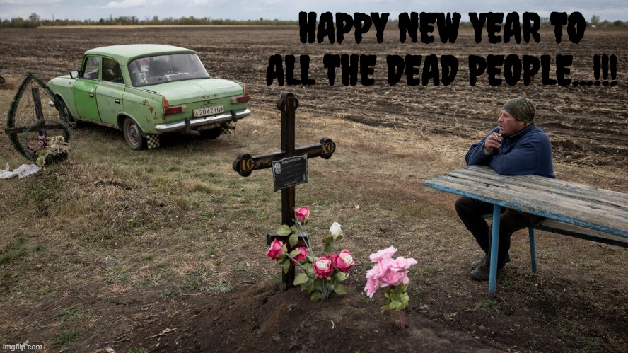 happy new year | HAPPY NEW YEAR TO ALL THE DEAD PEOPLE...!!! | image tagged in happy new year,dark humor,2024,new years | made w/ Imgflip meme maker