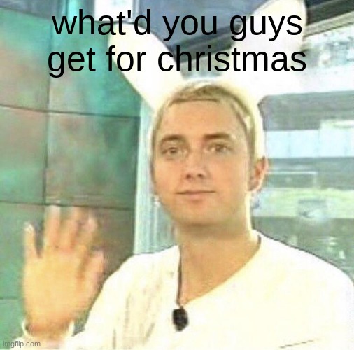 hurray | what'd you guys get for christmas | image tagged in hurray | made w/ Imgflip meme maker