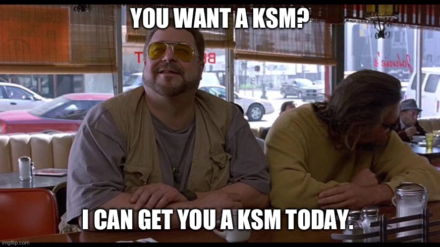 Big Lebowski I'll get you a toe | YOU WANT A KSM? I CAN GET YOU A KSM TODAY. | image tagged in big lebowski i'll get you a toe | made w/ Imgflip meme maker