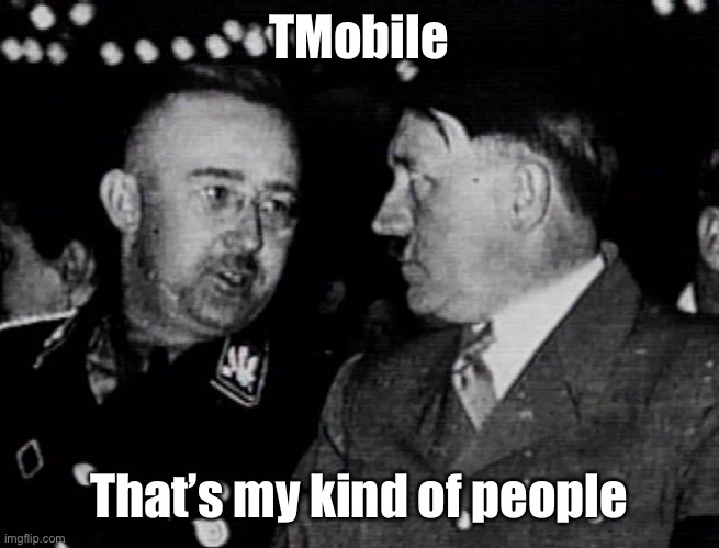 Grammar Nazis Himmler and Hitler | TMobile That’s my kind of people | image tagged in grammar nazis himmler and hitler | made w/ Imgflip meme maker