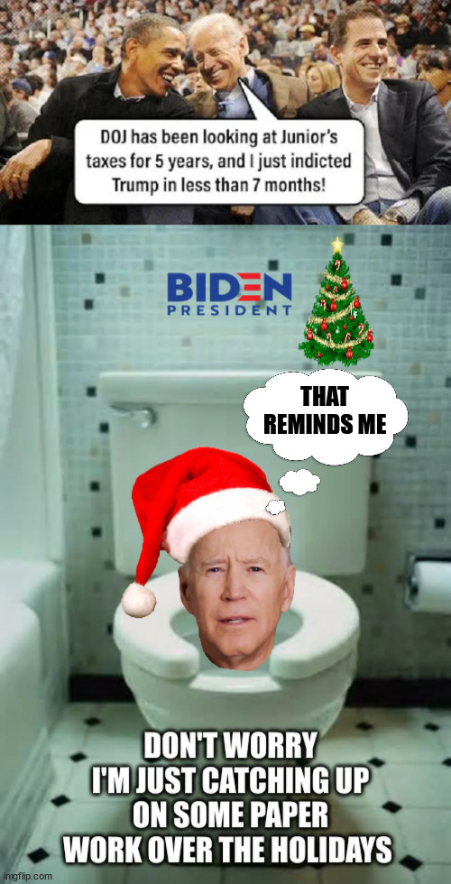 Biden getting rid of more evidence... | THAT REMINDS ME | image tagged in biden,crime,family,crooks | made w/ Imgflip meme maker
