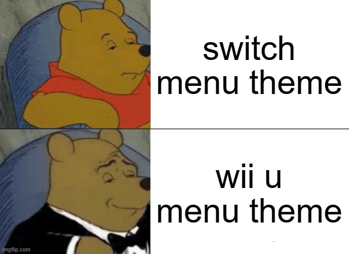 Switch Theme VS Wii U Theme | switch menu theme; wii u menu theme | image tagged in memes,tuxedo winnie the pooh,wii u,switch,wii u vs switch | made w/ Imgflip meme maker