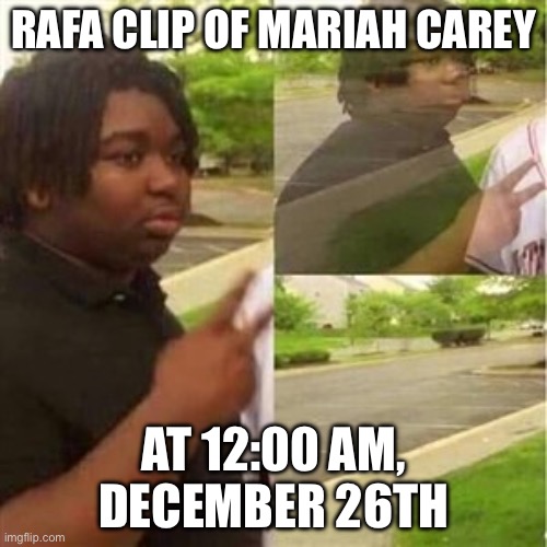 “See you in 11 months!” | RAFA CLIP OF MARIAH CAREY; AT 12:00 AM, DECEMBER 26TH | image tagged in dissappearing black guy | made w/ Imgflip meme maker