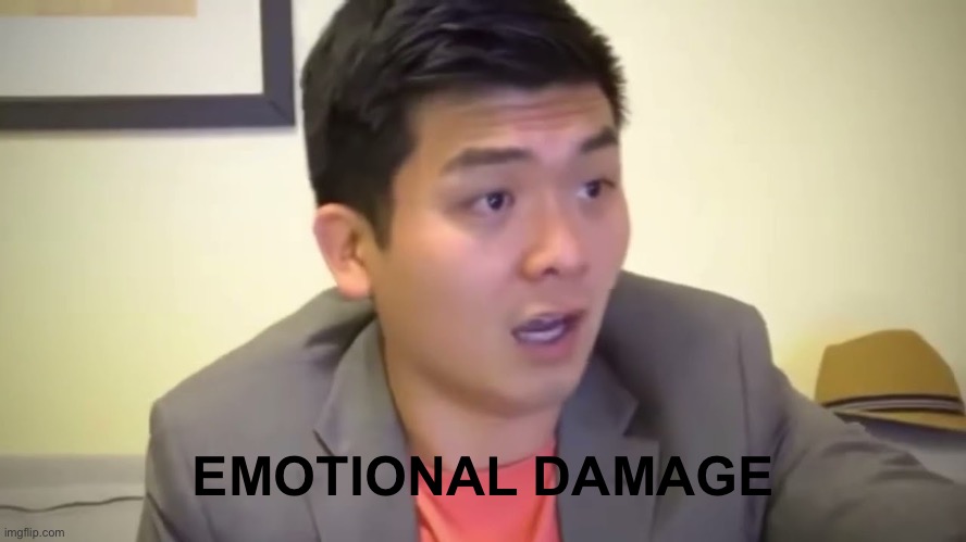 Emotional Damage | EMOTIONAL DAMAGE | image tagged in emotional damage | made w/ Imgflip meme maker