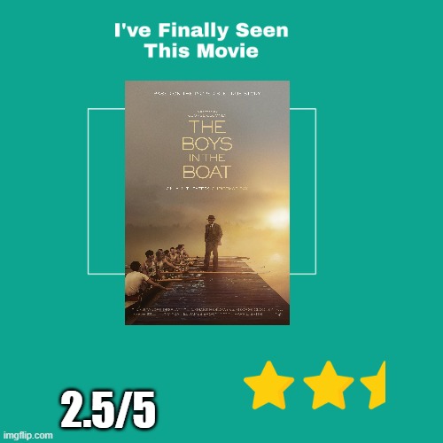 Honestly it was rather predictable and unimpressive | 2.5/5 | image tagged in i've finally seen this movie,boys in the boat | made w/ Imgflip meme maker