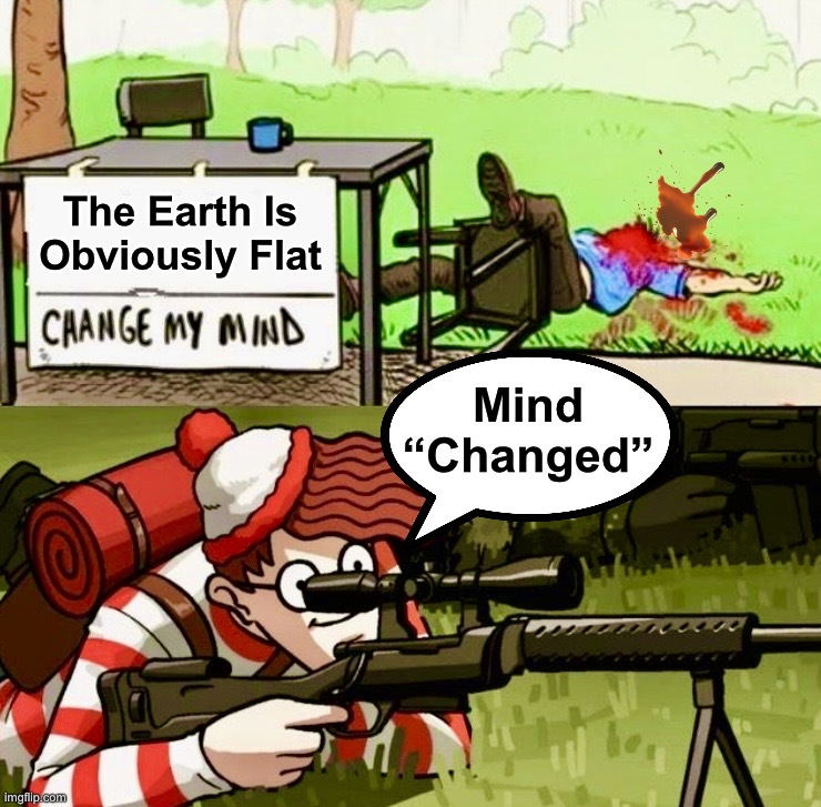 Painfully obvious | The Earth Is Obviously Flat; Mind “Changed” | image tagged in waldo sniper,target practice,memes,flat earthers,change my mind,flat earth | made w/ Imgflip meme maker