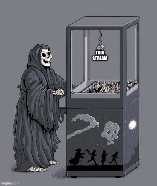 Grim Reaper Claw Machine | THIS STREAM | image tagged in grim reaper claw machine | made w/ Imgflip meme maker