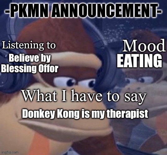 How was Christmas chat? | Believe by Blessing Offor; EATING; Donkey Kong is my therapist | image tagged in pkmn announcement | made w/ Imgflip meme maker