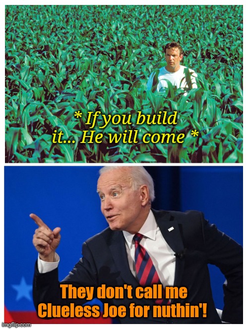 Maybe people WON'T come, Ray. | * If you build it... He will come *; They don't call me Clueless Joe for nuthin'! | made w/ Imgflip meme maker