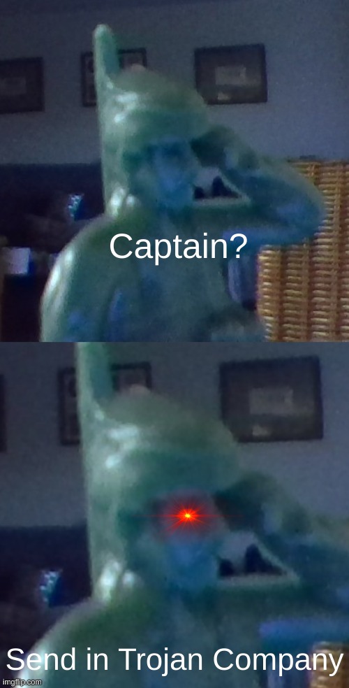 Captain? Send in Trojan Company | made w/ Imgflip meme maker