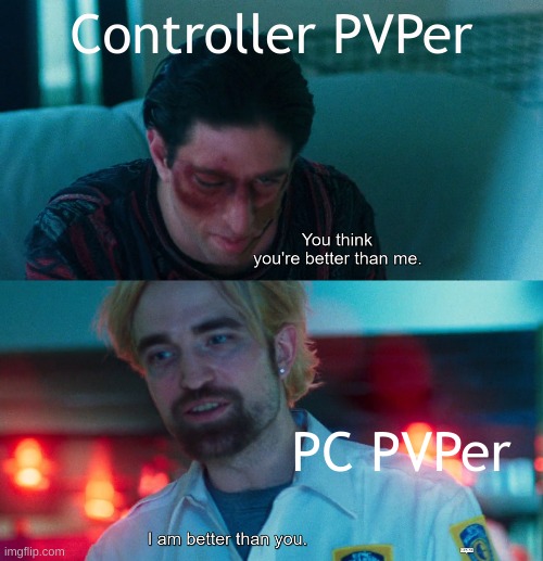 hm | Controller PVPer; PC PVPer | image tagged in you think you're better than me i am better than you | made w/ Imgflip meme maker