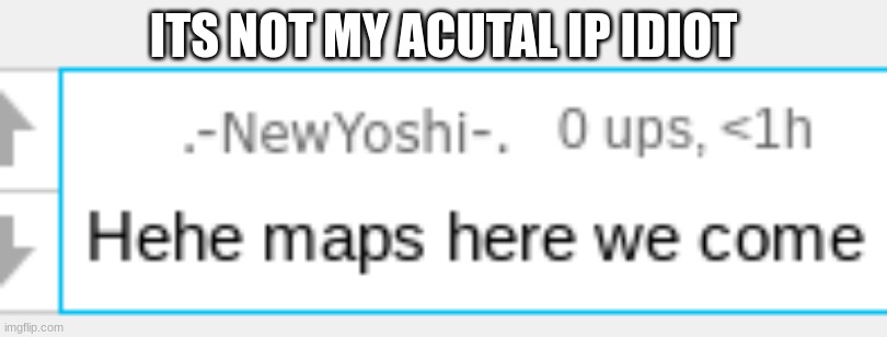 ITS NOT MY ACUTAL IP IDIOT | made w/ Imgflip meme maker