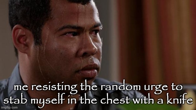 Key and peele | me resisting the random urge to stab myself in the chest with a knife | image tagged in key and peele | made w/ Imgflip meme maker