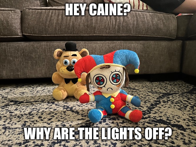 *toreador march starts playing.* | HEY CAINE? WHY ARE THE LIGHTS OFF? | image tagged in the amazing digital circus,fnaf | made w/ Imgflip meme maker