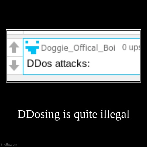 DDosing is quite illegal | | image tagged in funny,demotivationals | made w/ Imgflip demotivational maker