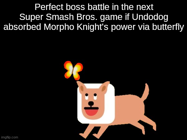 Mario Undodog and Kirby Butterfly = God help us all | Perfect boss battle in the next Super Smash Bros. game if Undodog absorbed Morpho Knight's power via butterfly | image tagged in memes,video games,super mario,kirby,super smash bros | made w/ Imgflip meme maker